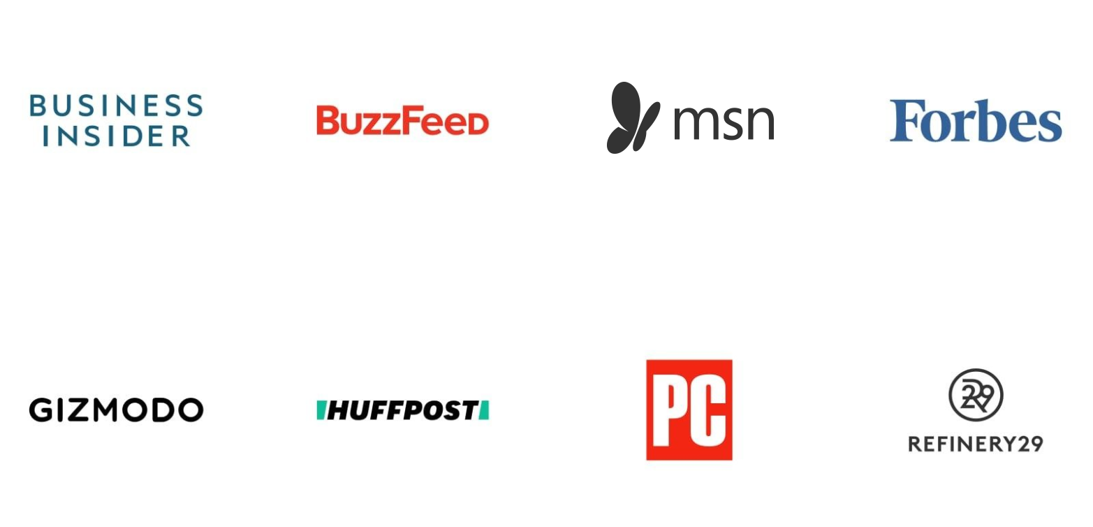 List of publications where we have been featured: Buzzfeed, msn, Forbes, Gizmodo, Huffpost, PC Magazine and Refinery29